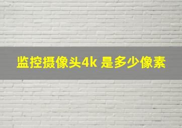 监控摄像头4k 是多少像素